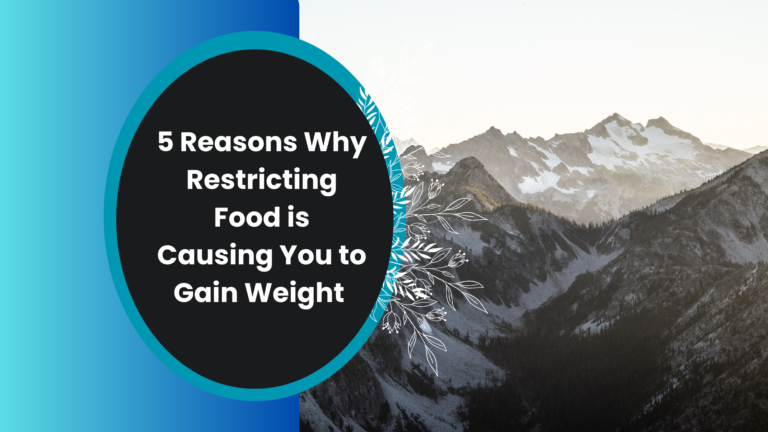 5 Reasons Why Restricting Food is Causing You to Gain Weight